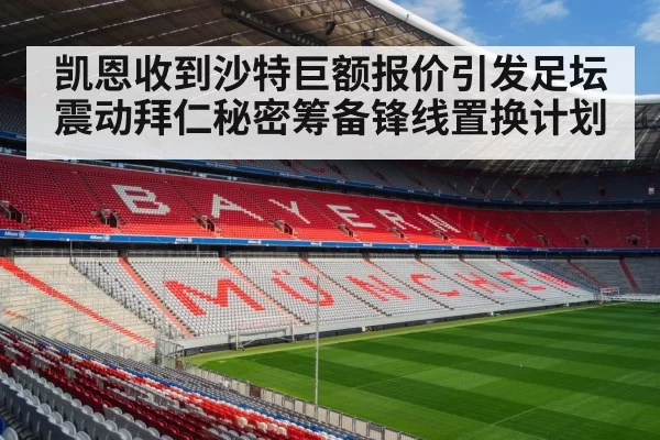 凯恩收到沙特巨额报价引发足坛震动拜仁秘密筹备锋线置换计划